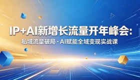 IP与AI融合：开年峰会解锁私域流量破局及全域变现实战课