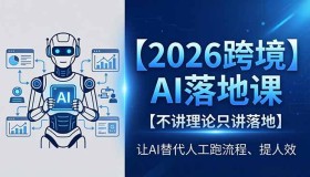 （18326期）2026跨境AI实战课：聚焦落地，AI助力提效，告别繁琐人工流程