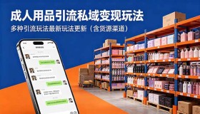 （18419期）成人用品私域引流变现新玩法大揭秘（附货源渠道）