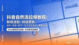 （18411期）抖音自然流拉爆教程：新规适配+持续更新，话术+投放+起号一站式实战教学（更新26年5月11）