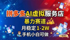 （18404期）拼多多AI虚拟服务店：暴利赛道，月入1 – 2W稳如泰山，手机小白也能上手