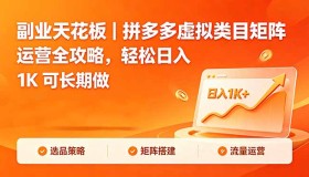 18442期 | 拼多多虚拟类目矩阵运营秘籍，轻松日赚1K可长久操作