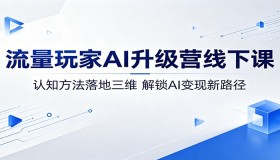 流量玩家AI升级营线下课：从三维解锁AI变现新途径，认知方法全落地
