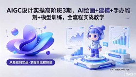 （18448期）AIGC设计实操高阶班3期：AI绘画、建模、手办雕刻与模型训练全流程实战教学（附软件和素材）