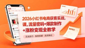 （18525期）2026小红书电商实战获客课：揭秘流量密码，教你爆款制作与涨粉变现