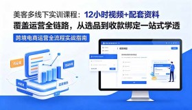 18531期美客多线下实训课：12小时视频+配套资料，一站式学透从选品到收款绑定运营全链路