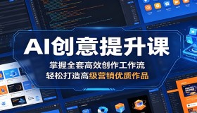 AI创意进阶课：学会高效创作流程，轻松打造优质营销佳作