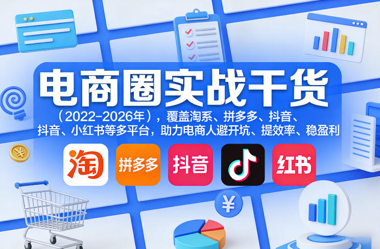 电商圈实战干货(2023-2026 年),覆盖淘系、拼多多、抖音、小红书等多平台,助力电商人避开坑、提效率、稳盈利(更新 5 月 19 日) 电商圈实战干货(2023-2026 年),覆盖淘系、拼多多、抖音、小红书等多平台,助力电商人避开坑、提效率、稳盈利(更新 5 月 19 日)