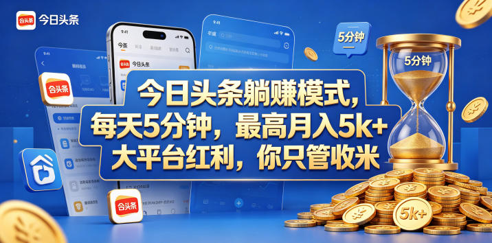今日头条躺赚模式,每天 5 分钟,最高月入 5k+,大平台红利,你只管收米【揭秘】 今日头条躺赚模式,每天 5 分钟,最高月入 5k+,大平台红利,你只管收米【揭秘】