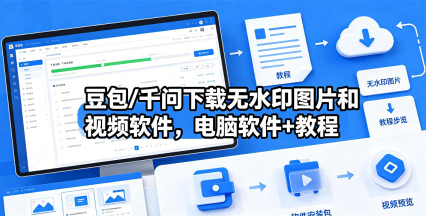 豆包与千问:电脑软件助你无水印下载图片和视频及教程分享 豆包与千问:电脑软件助你无水印下载图片和视频及教程分享