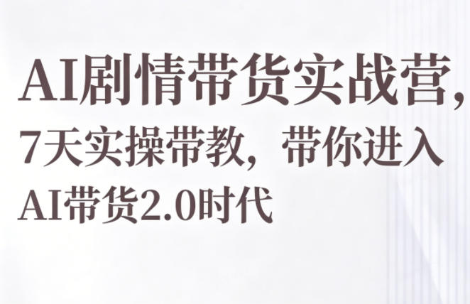 7 天实操带教!AI 剧情带货实战营带你迈入 AI 带货 2.0 时代 7 天实操带教!AI 剧情带货实战营带你迈入 AI 带货 2.0 时代