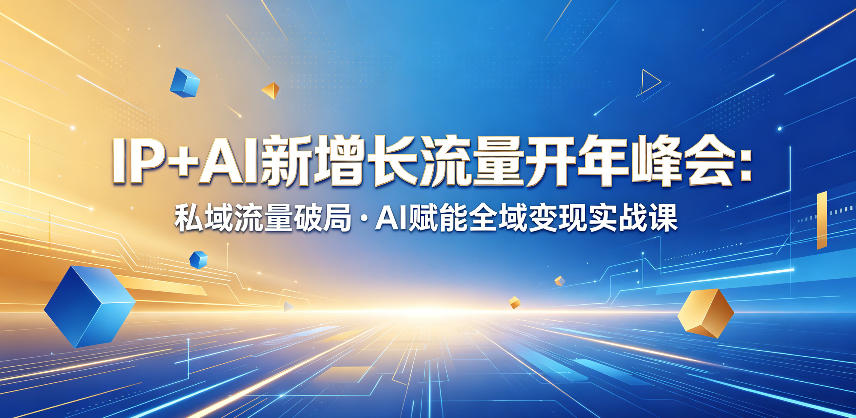 IP 与 AI 融合：开年峰会解锁私域流量破局及全域变现实战课