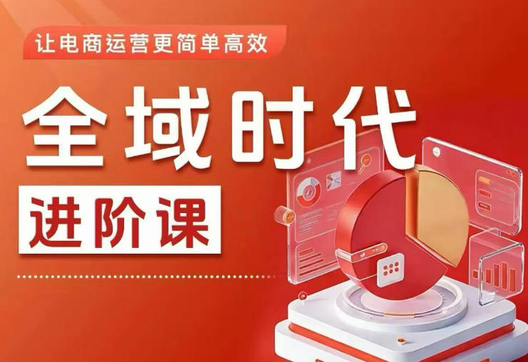 全域时代进阶课程:轻松掌握全域投放实操,让电商运营更高效 全域时代进阶课程:轻松掌握全域投放实操,让电商运营更高效