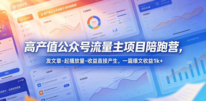 超高收益!公众号流量主项目陪跑营,发文即产收益,爆文一篇赚 1k+ 超高收益!公众号流量主项目陪跑营,发文即产收益,爆文一篇赚 1k+