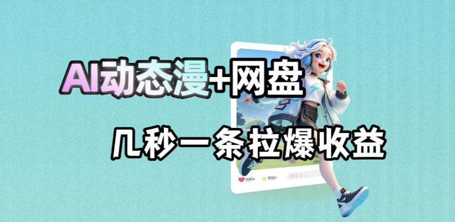 AI 动态漫结合网盘,AI 助力网盘拉新,几秒产出一条爆赚收益 AI 动态漫结合网盘,AI 助力网盘拉新,几秒产出一条爆赚收益