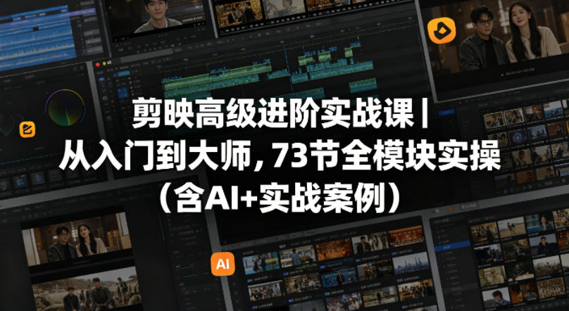 剪映高级实战课:73 节全模块实操,助你从入门到大师(含 AI 与实战案例) 剪映高级实战课:73 节全模块实操,助你从入门到大师(含 AI 与实战案例)