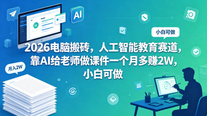 2026 年电脑“搬砖”新玩法:人工智能教育领域,借助 AI 为老师做课件,小白也能月入 2 万 2026 年电脑“搬砖”新玩法:人工智能教育领域,借助 AI 为老师做课件,小白也能月入 2 万