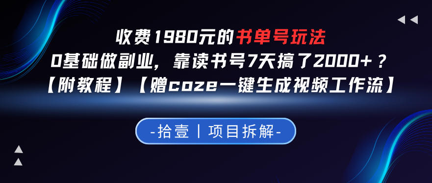 1980 元收费书单号玩法揭秘:0 基础开启副业,读书号 7 天赚 2k+?【附教程】【赠 coze 一键视频生成工作流】 1980 元收费书单号玩法揭秘:0 基础开启副业,读书号 7 天赚 2k+?【附教程】【赠 coze 一键视频生成工作流】