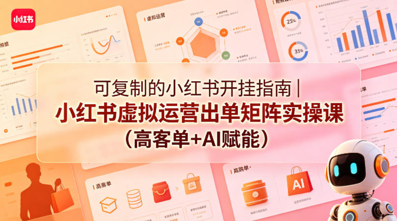 小红书虚拟运营出单秘籍:可复制的实操课(高客单 +AI 助力) 小红书虚拟运营出单秘籍:可复制的实操课(高客单 +AI 助力)