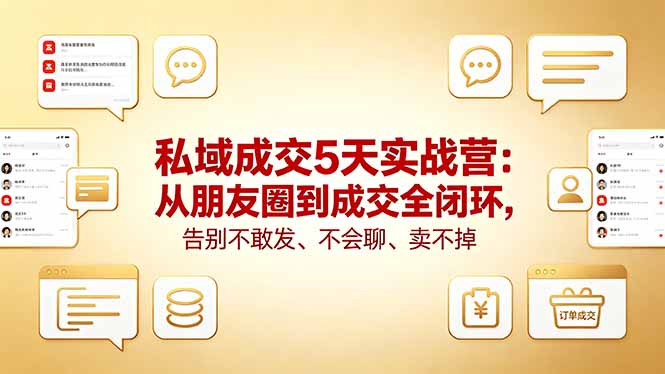 （18321 期）私域成交 5 天实战营：打通朋友圈到成交全流程，告别发圈难、沟通差、销售难