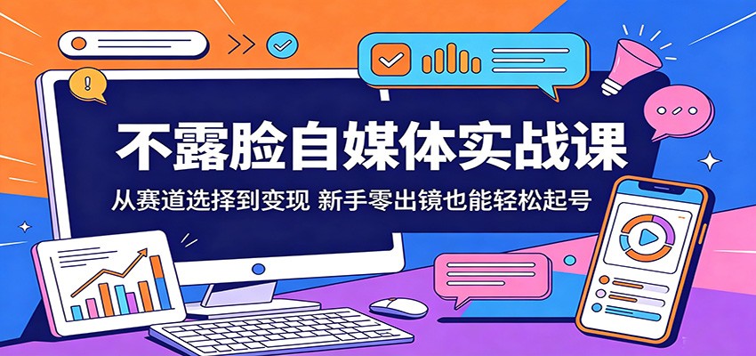 新手零出镜也能轻松起号!不露脸自媒体实战课从赛道到变现全攻略 新手零出镜也能轻松起号!不露脸自媒体实战课从赛道到变现全攻略