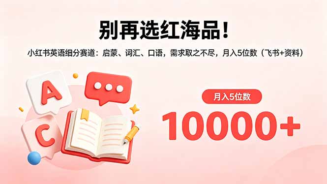(18410 期)别碰红海品类!小红书英语细分领域:启蒙、词汇、口语需求无穷,月入五万不是梦(飞书 + 资料) (18410 期)别碰红海品类!小红书英语细分领域:启蒙、词汇、口语需求无穷,月入五万不是梦(飞书 + 资料)
