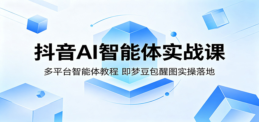 抖音 AI 智能体实战课程:多平台智能体教程,即梦、豆包、醒图实操落地 抖音 AI 智能体实战课程:多平台智能体教程,即梦、豆包、醒图实操落地
