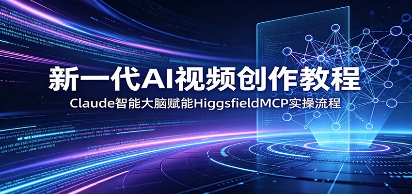 Claude 智能加持,HiggsfieldMCP 实操:新一代 AI 视频创作教程大揭秘 Claude 智能加持,HiggsfieldMCP 实操:新一代 AI 视频创作教程大揭秘