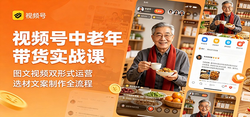 视频号中老年带货实战秘籍:图文视频双模式运营,选材文案制作全流程揭秘 视频号中老年带货实战秘籍:图文视频双模式运营,选材文案制作全流程揭秘