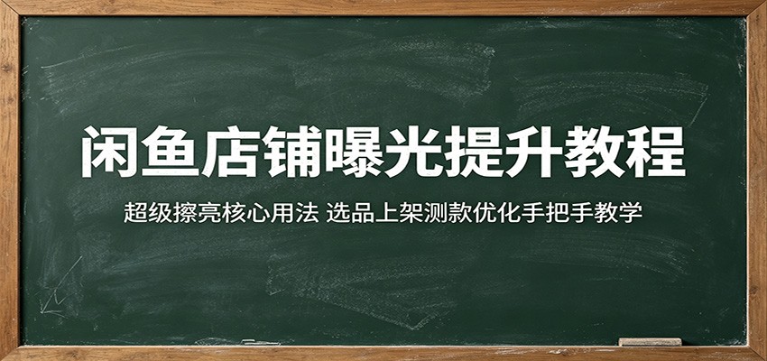 闲鱼店铺曝光提升秘籍:超级擦亮核心用法及选品上架测款优化全流程教学 闲鱼店铺曝光提升秘籍:超级擦亮核心用法及选品上架测款优化全流程教学