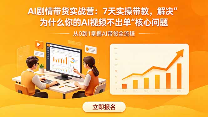 18495 期 AI 剧情带货实战营：7 天实操教学，攻克“AI 视频不出单”难题