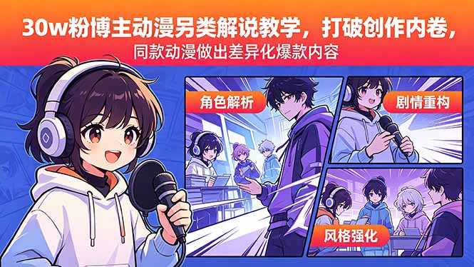 （18496 期）30 万粉动漫博主揭秘另类解说教学，突破创作内卷打造差异化爆款