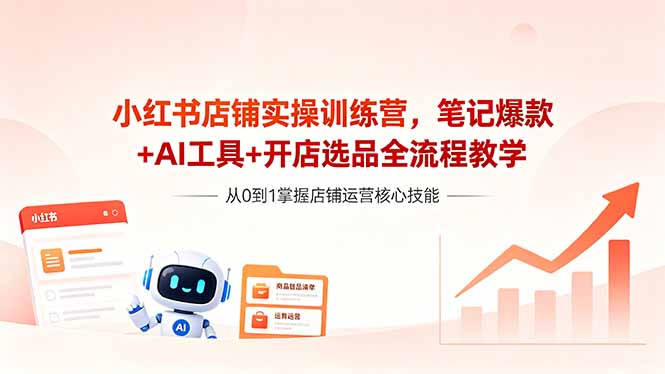 (18515 期)小红书店铺实操营:爆款笔记、AI 工具与开店选品全流程揭秘 (18515 期)小红书店铺实操营:爆款笔记、AI 工具与开店选品全流程揭秘