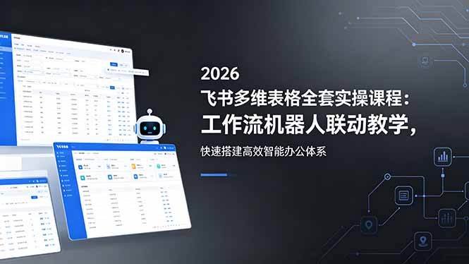 (18541 期)2026 飞书多维表格实操课程:工作流与机器人联动教学,快速构建高效智能办公体系 (18541 期)2026 飞书多维表格实操课程:工作流与机器人联动教学,快速构建高效智能办公体系