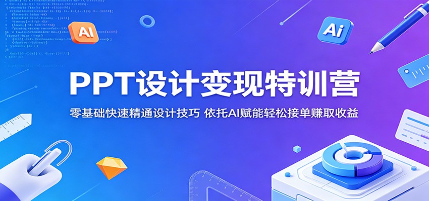 AI 赋能 PPT 设计变现特训营:零基础速通技巧,轻松接单盈利 AI 赋能 PPT 设计变现特训营:零基础速通技巧,轻松接单盈利