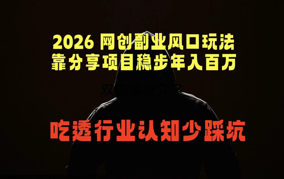 （18545 期）2026 网创副业新玩法：分享项目稳赚百万，洞悉行业少踩坑