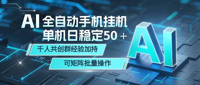 （18547 期）AI 全自动手机打金：单机日稳赚 50+，千人共创群经验助力，支持矩阵批量操作